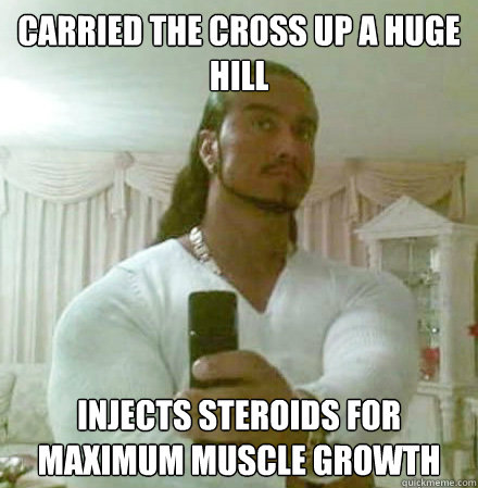 Carried the cross up a huge hill injects steroids for maximum muscle growth  Guido Jesus