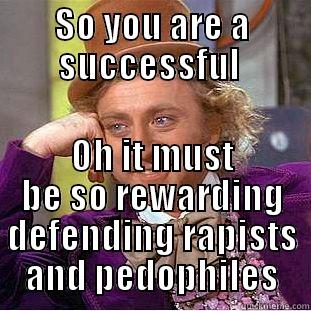 Condescending Wonka - SO YOU ARE A SUCCESSFUL  OH IT MUST BE SO REWARDING DEFENDING RAPISTS AND PEDOPHILES Condescending Wonka