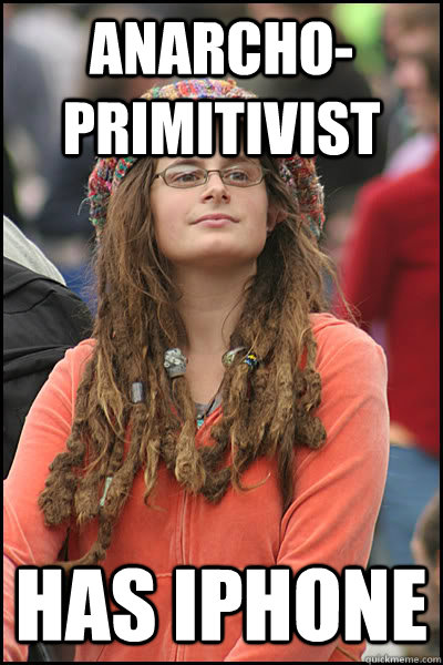 Anarcho- Primitivist Has Iphone  College Liberal