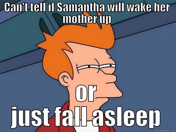 CAN'T TELL IF SAMANTHA WILL WAKE HER MOTHER UP OR JUST FALL ASLEEP Futurama Fry