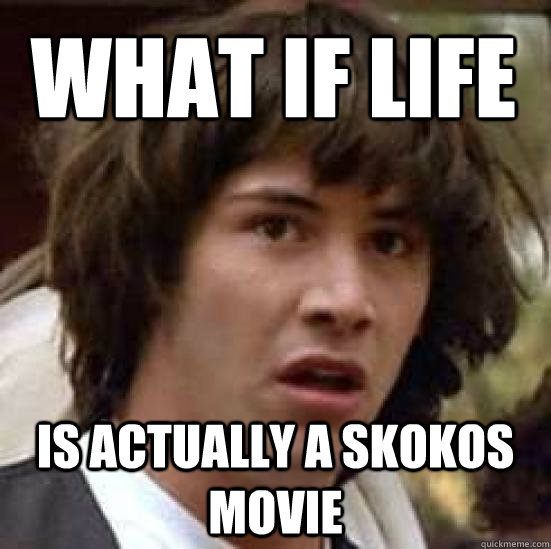 What if life Is actually a skokos movie  conspiracy keanu