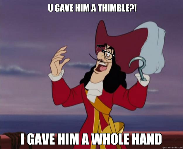  U gave him a Thimble?! I gave him a whole hand  Hipster Captain Hook