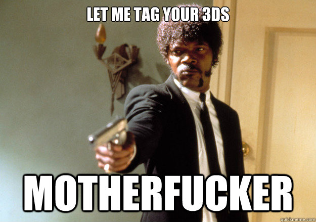 Let me tag your 3ds motherfucker  Samuel L Jackson