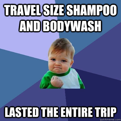 TRAVEL SIZE SHAMPOO AND BODYWASH LASTED THE ENTIRE TRIP  Success Kid