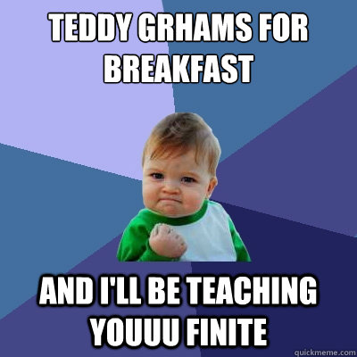 Teddy grhams for breakfast and I'll be teaching youuu finite  Success Kid