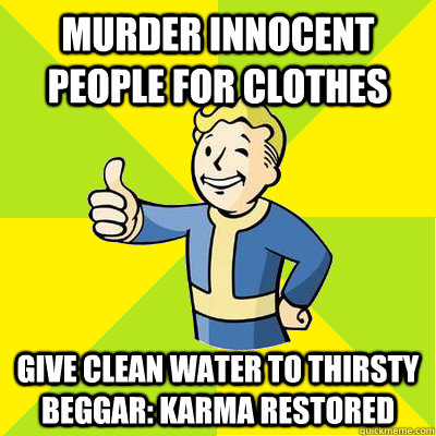 murder innocent people for clothes give clean water to thirsty beggar: karma restored  Fallout new vegas