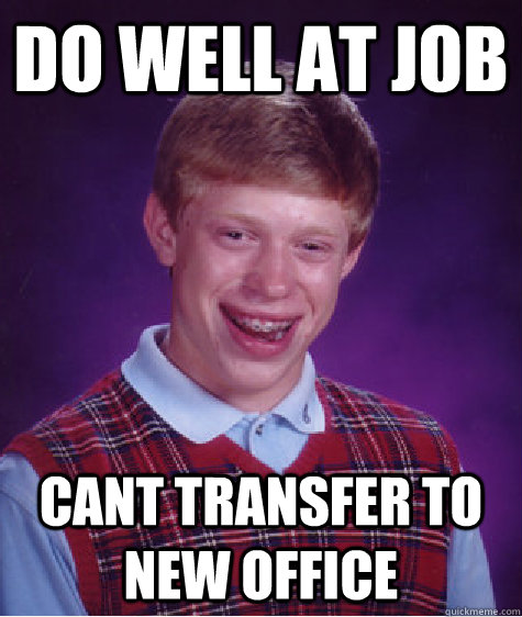 Do well at job cant transfer to New office  Bad Luck Brian