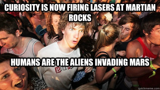 Curiosity is now firing lasers at martian rocks Humans are the aliens invading mars   Sudden Clarity Clarence