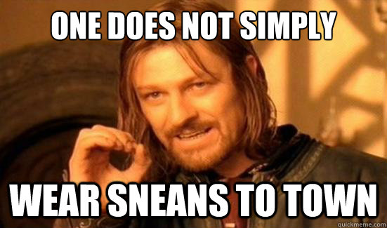 One Does Not Simply Wear Sneans to town  Boromir