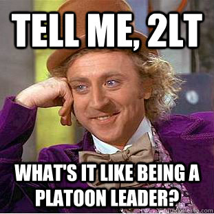 tell me, 2lt what's it like being a platoon leader? - tell me, 2lt what's it like being a platoon leader?  Condescending Wonka