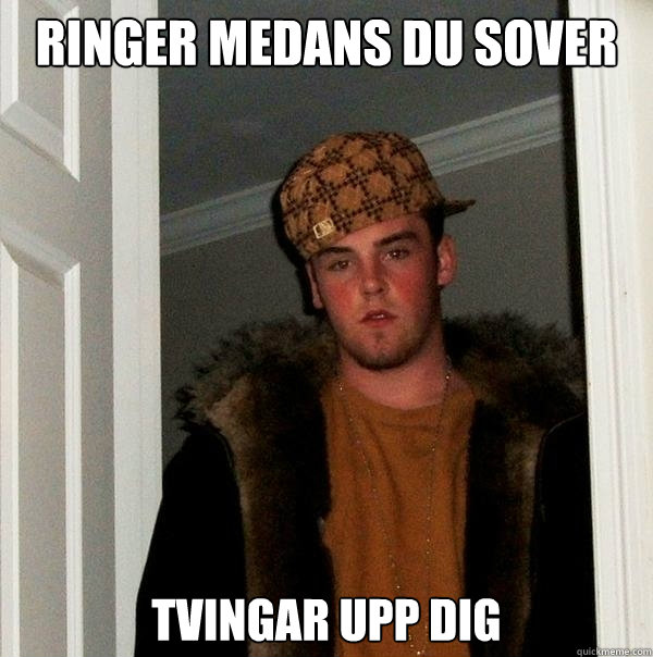 Ringer medans du sover tvingar upp dig  Scumbag Steve