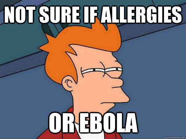 Not sure if allergies or ebola - Not sure if allergies or ebola  Futurama Fry