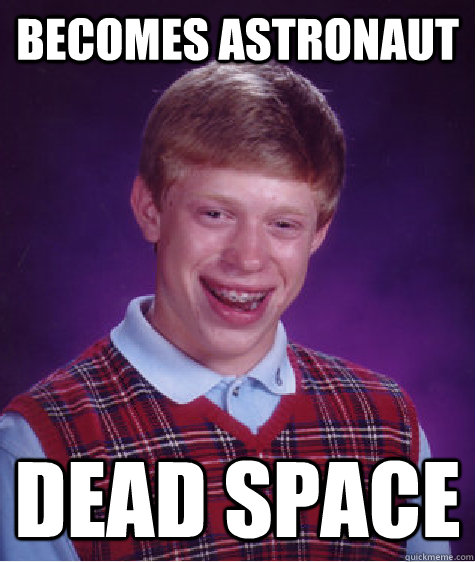 becomes astronaut DEAD space  Bad Luck Brian