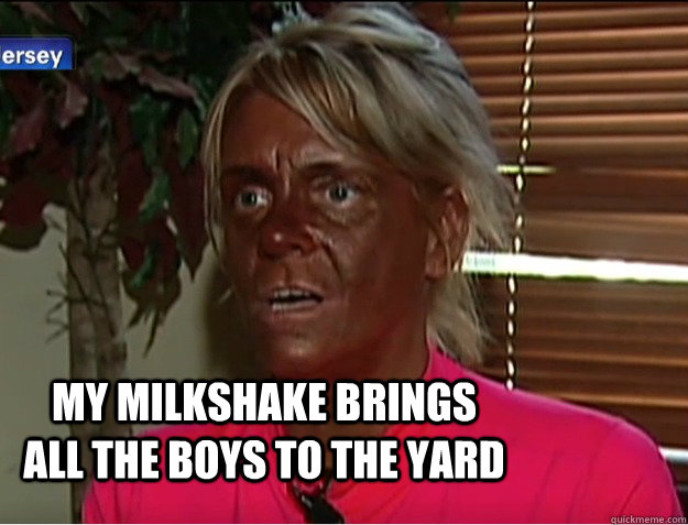 My milkshake brings all the boys to the yard - My milkshake brings all the boys to the yard  Milkshake