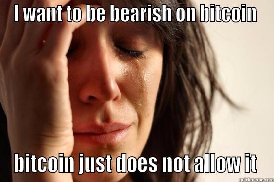 I WANT TO BE BEARISH ON BITCOIN BITCOIN JUST DOES NOT ALLOW IT First World Problems