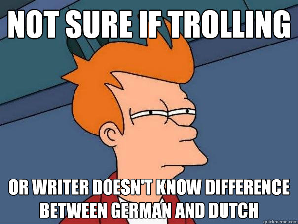 not sure if trolling or writer doesn't know difference between german and dutch - not sure if trolling or writer doesn't know difference between german and dutch  Futurama Fry