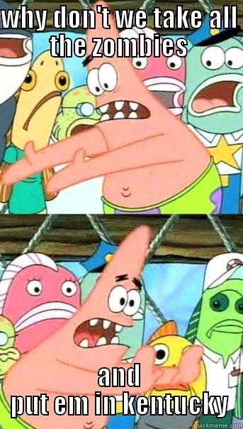 pz meme 6 - WHY DON'T WE TAKE ALL THE ZOMBIES AND PUT EM IN KENTUCKY Push it somewhere else Patrick