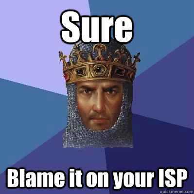 Sure Blame it on your ISP  Age of Empires