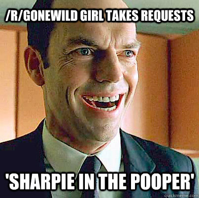 /r/gonewild girl takes requests 'sharpie in the pooper'  Sexually Deviant Agent Smith