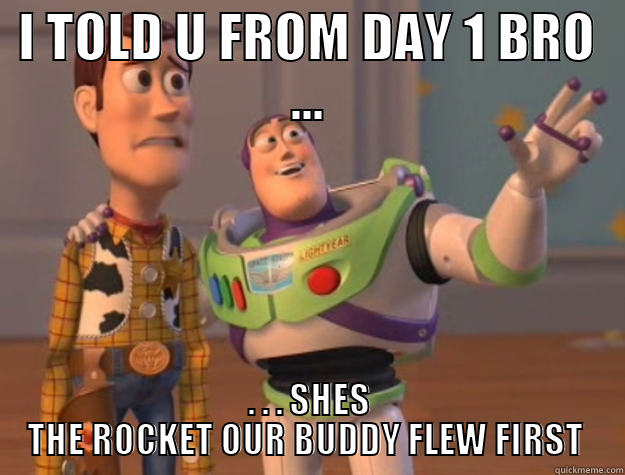 rocket man - I TOLD U FROM DAY 1 BRO ... . . . SHES THE ROCKET OUR BUDDY FLEW FIRST  Toy Story