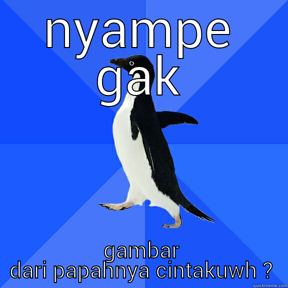 NYAMPE GAK GAMBAR DARI PAPAHNYA CINTAKUWH ? Socially Awkward Penguin