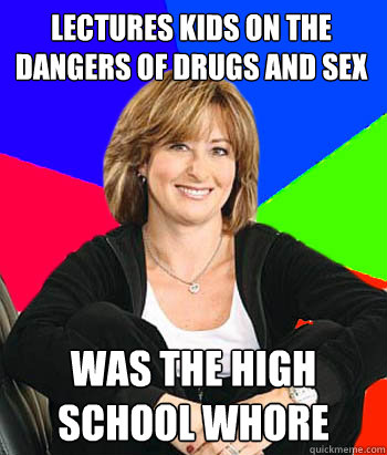 lectures kids on the dangers of drugs and sex was the high school whore  Sheltering Suburban Mom