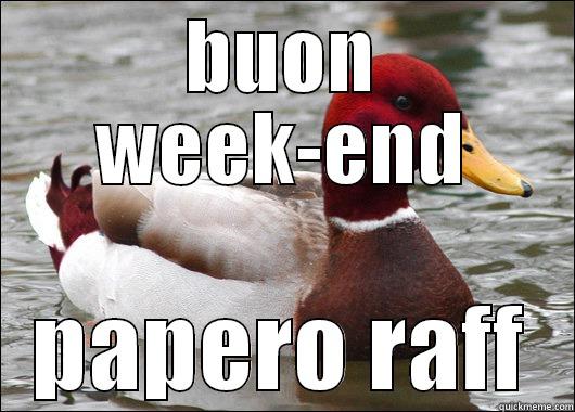 BUON WEEK-END PAPERO RAFF Malicious Advice Mallard