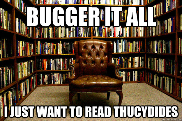 bugger it all I just want to read thucydides - bugger it all I just want to read thucydides  Misc