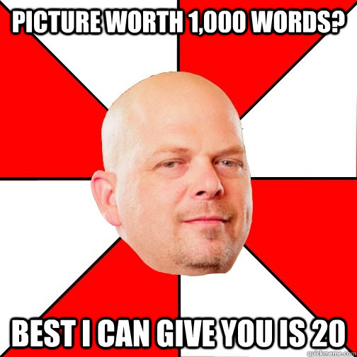 Picture worth 1,000 words? Best I can give you is 20 - Picture worth 1,000 words? Best I can give you is 20  Pawn Star