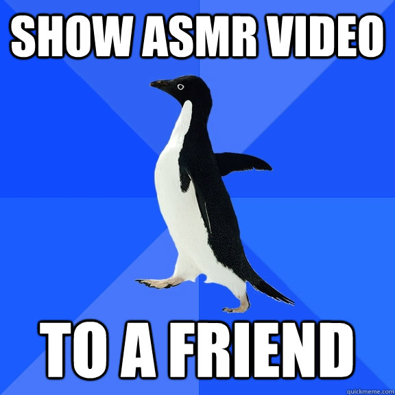 Show ASMR video to a friend - Show ASMR video to a friend  Socially Awkward Penguin