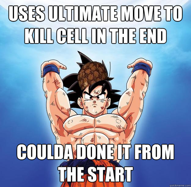 Uses ultimate move to kill cell in the end Coulda done it from the start  Scumbag Goku