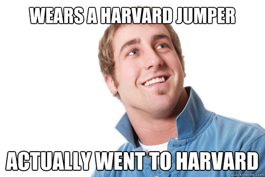 Wears a Harvard jumper actually went to harvard - Wears a Harvard jumper actually went to harvard  Misunderstood D-Bag