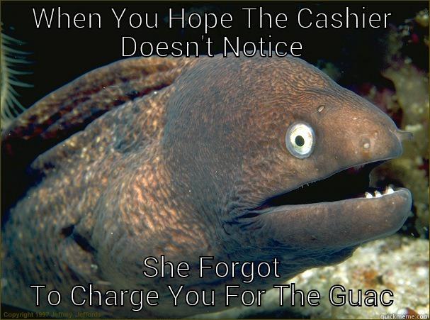 WHEN YOU HOPE THE CASHIER DOESN'T NOTICE SHE FORGOT TO CHARGE YOU FOR THE GUAC Bad Joke Eel