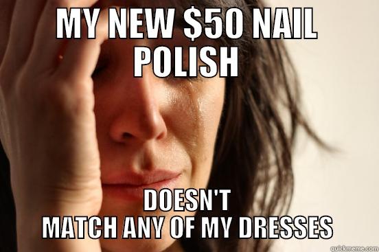 MEME1 FUNNY A LOT - MY NEW $50 NAIL POLISH DOESN'T MATCH ANY OF MY DRESSES First World Problems