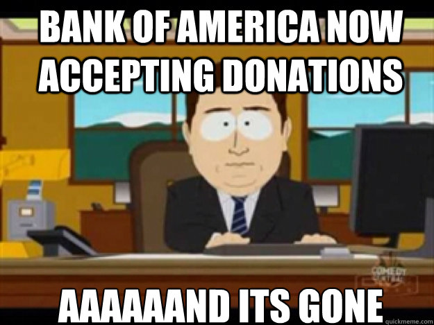 Bank of America Now accepting donations AAAAAAND ITS GONE - Bank of America Now accepting donations AAAAAAND ITS GONE  Misc