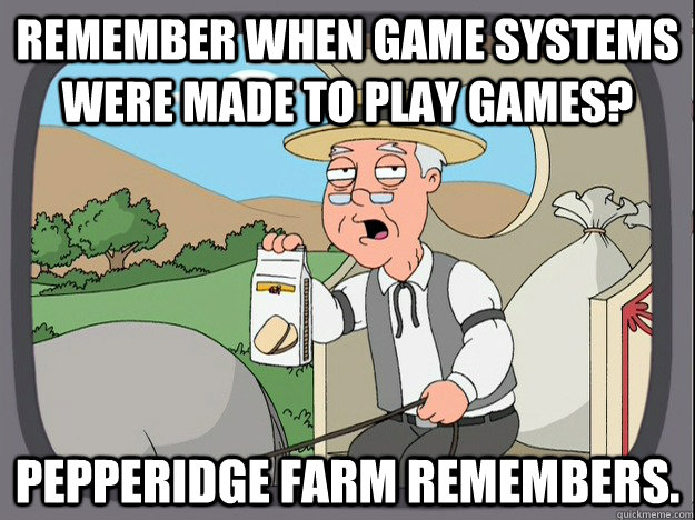 Remember when game systems were made to play games? Pepperidge farm remembers.  Pepperidge Farm Remembers