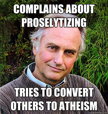 Complains about proselytizing Tries to convert others to atheism - Complains about proselytizing Tries to convert others to atheism  Scumbag Atheist