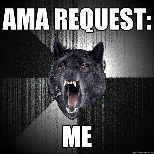 AMA REQUEST: me  Insanity Wolf