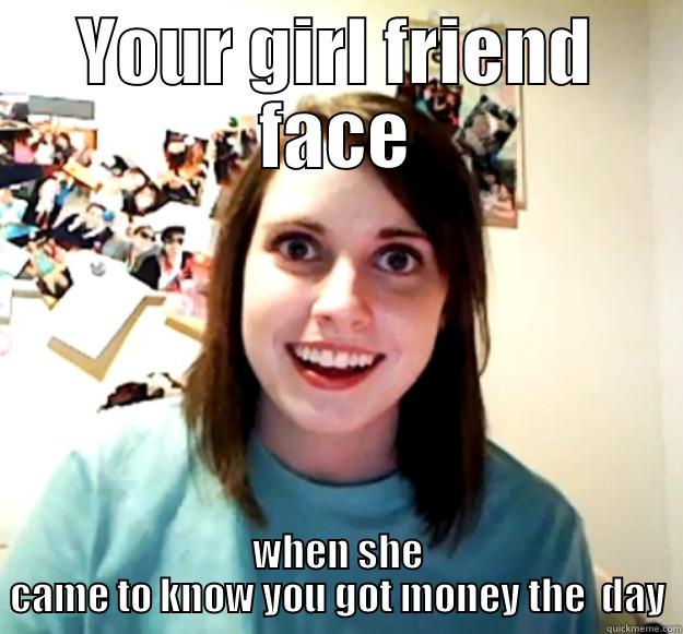 YOUR GIRL FRIEND FACE WHEN SHE CAME TO KNOW YOU GOT MONEY THE  DAY Overly Attached Girlfriend