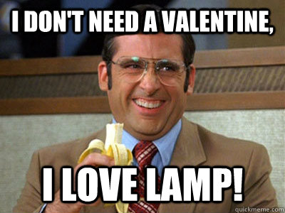 I don't need a valentine, I love lamp! - I don't need a valentine, I love lamp!  Brick Tamland