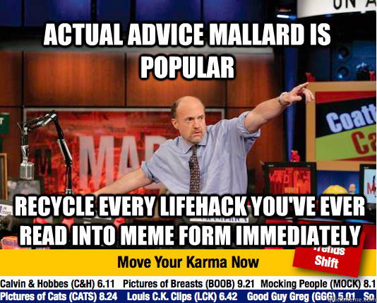 actual advice mallard is popular recycle every lifehack you've ever read into meme form immediately  Mad Karma with Jim Cramer