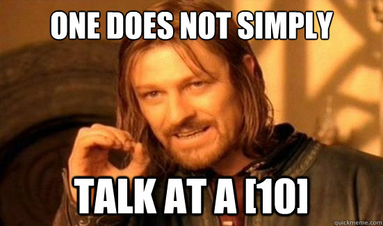 One Does Not Simply Talk at a [10] - One Does Not Simply Talk at a [10]  Boromir