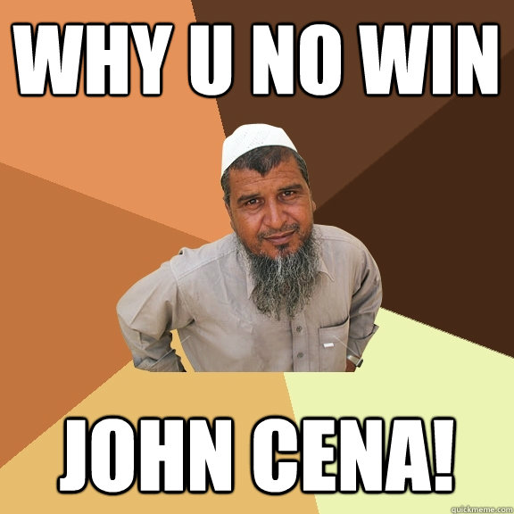 Why u no win  John Cena! - Why u no win  John Cena!  Ordinary Muslim Man