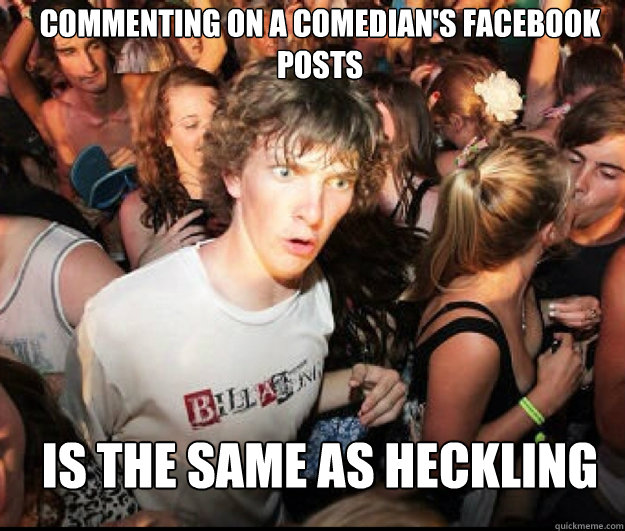 Commenting On A Comedian's Facebook Posts Is The Same As Heckling ...