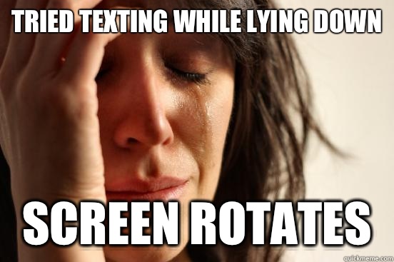 Tried texting while lying down Screen rotates  First World Problems