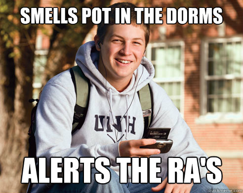 smells pot in the dorms alerts the ra's  College Freshman