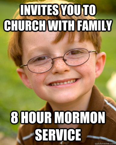 Invites you to church with family 8 hour Mormon service  Disappointing Childhood Friend