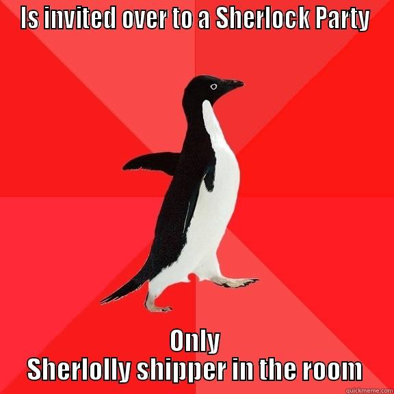 IS INVITED OVER TO A SHERLOCK PARTY ONLY SHERLOLLY SHIPPER IN THE ROOM Socially Awesome Penguin