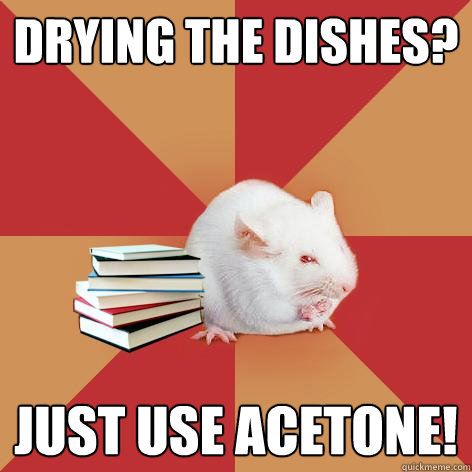 Drying the dishes? Just use acetone!  Science Major Mouse