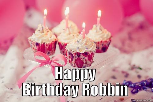  HAPPY BIRTHDAY ROBBIN Misc